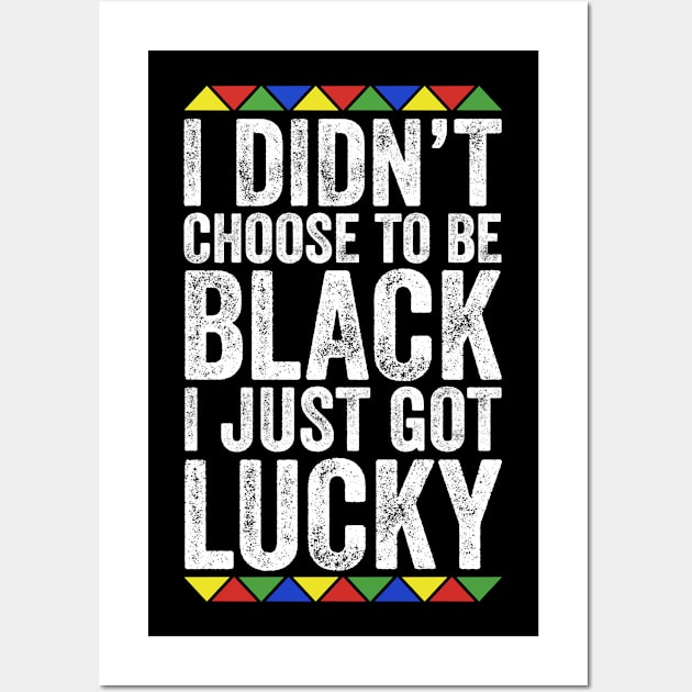 I Didn't Choose To Be Black I Just Got Lucky Wall Art by TMSTORE